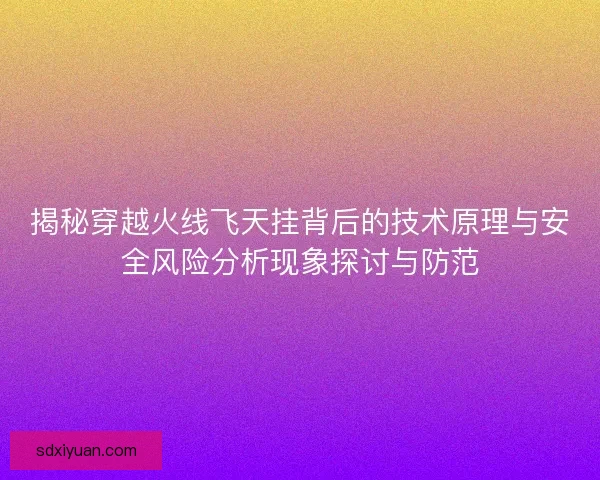 揭秘穿越火线飞天挂背后的技术原理与安全风险分析现象探讨与防范